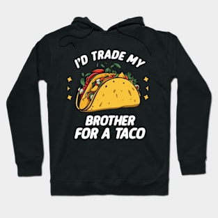 I'd Trade My Brother For A Taco Funny Taco Hoodie